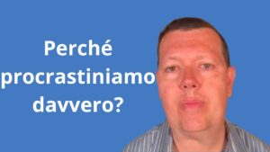 Perché procrastiniamo davvero